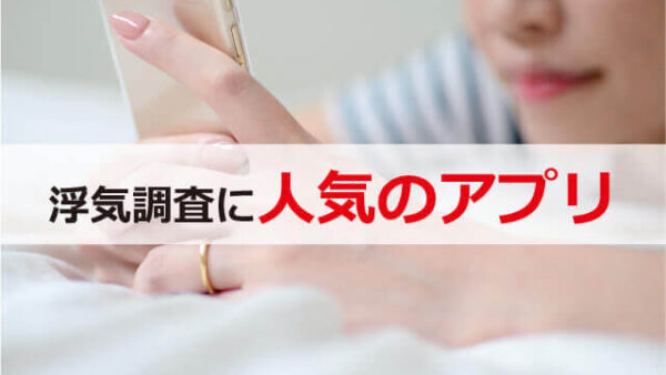 【2023年版 浮気調査アプリ11選】探偵は使わない！バレない浮気調査アプリは違法？